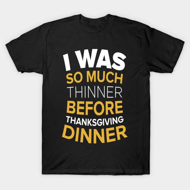 I Was So Much Thinner Before Thanksgiving T-shirt T-Shirt by JDaneStore